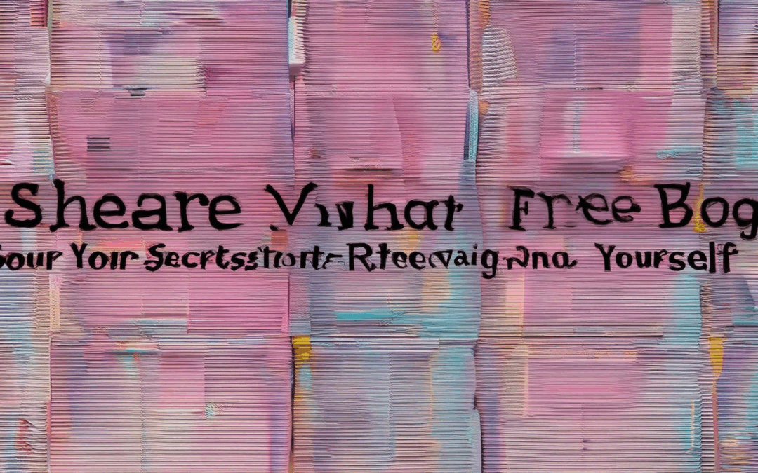 Anonymously Create Your Free Blog: Share Your Secrets Without Revealing Yourself